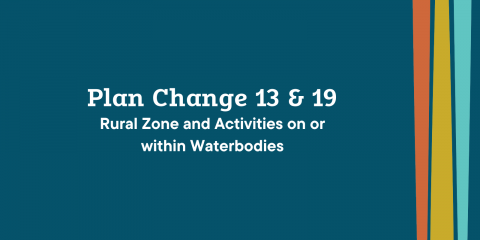Plan Change 13 and 19 - Rural Zone and Activities on or within Waterbodies